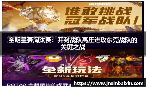 全明星赛淘汰赛：开封战队高压进攻东莞战队的关键之战