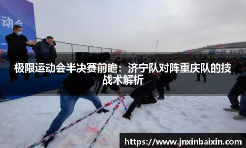 极限运动会半决赛前瞻：济宁队对阵重庆队的技战术解析