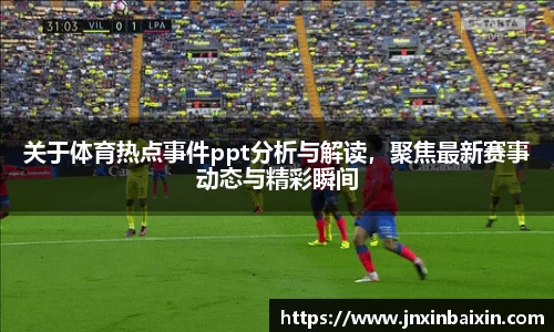 关于体育热点事件ppt分析与解读，聚焦最新赛事动态与精彩瞬间
