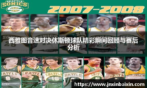 西雅图音速对决休斯顿球队精彩瞬间回顾与赛后分析
