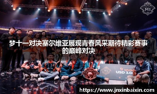 梦十一对决塞尔维亚展现青春风采期待精彩赛事的巅峰对决